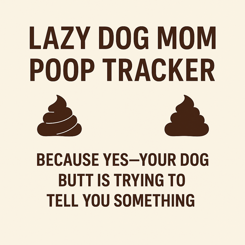 Lazy Dog Mom Poop Tracker